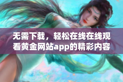 无需下载，轻松在线在线观看黄金网站app的精彩内容