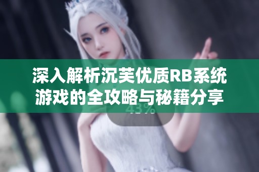 深入解析沉芙优质RB系统游戏的全攻略与秘籍分享