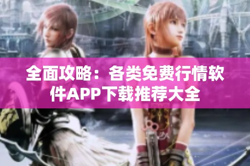 全面攻略：各类免费行情软件APP下载推荐大全