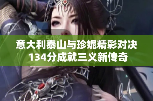 意大利泰山与珍妮精彩对决 134分成就三义新传奇