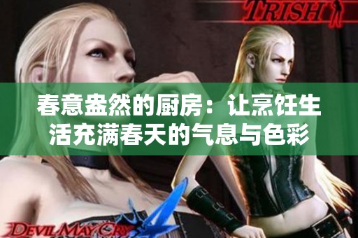 春意盎然的厨房：让烹饪生活充满春天的气息与色彩