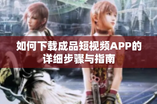如何下载成品短视频APP的详细步骤与指南