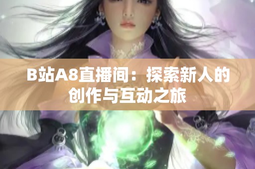 B站A8直播间：探索新人的创作与互动之旅