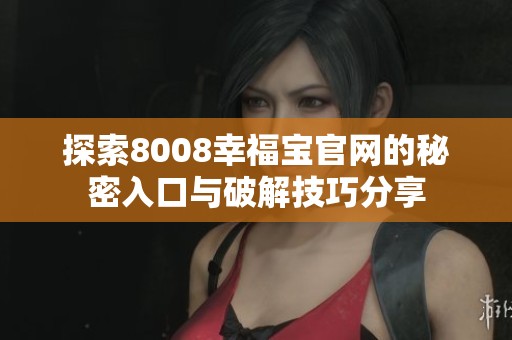 探索8008幸福宝官网的秘密入口与破解技巧分享