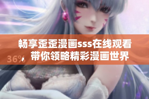 畅享歪歪漫画sss在线观看，带你领略精彩漫画世界