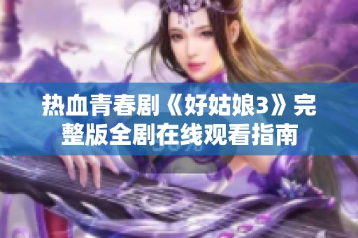 热血青春剧《好姑娘3》完整版全剧在线观看指南
