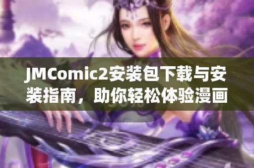 JMComic2安装包下载与安装指南，助你轻松体验漫画乐趣