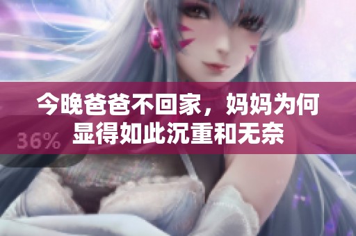 今晚爸爸不回家，妈妈为何显得如此沉重和无奈