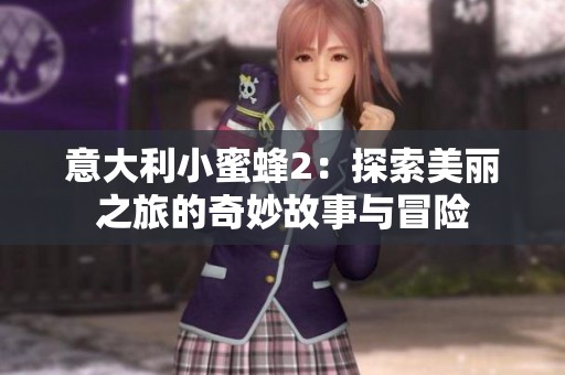 意大利小蜜蜂2：探索美丽之旅的奇妙故事与冒险