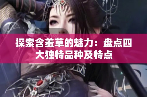 探索含羞草的魅力：盘点四大独特品种及特点