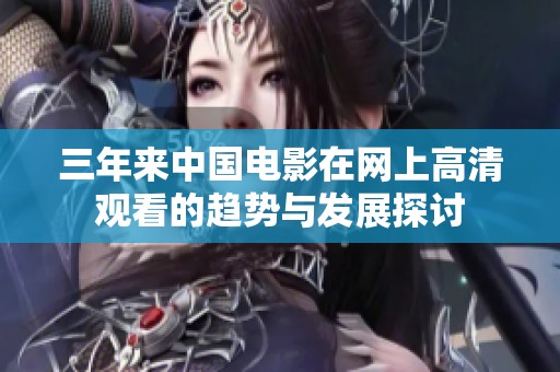 三年来中国电影在网上高清观看的趋势与发展探讨