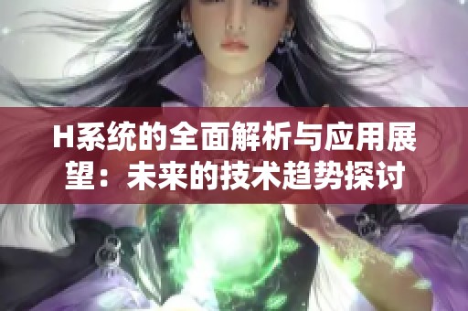 H系统的全面解析与应用展望：未来的技术趋势探讨