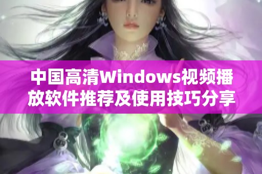 中国高清Windows视频播放软件推荐及使用技巧分享