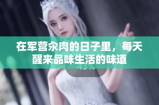 在军营汆肉的日子里，每天醒来品味生活的味道