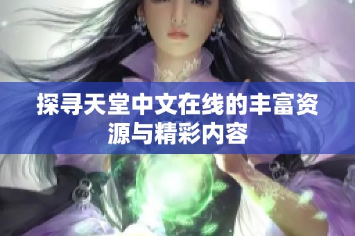 探寻天堂中文在线的丰富资源与精彩内容