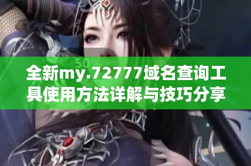 全新my.72777域名查询工具使用方法详解与技巧分享