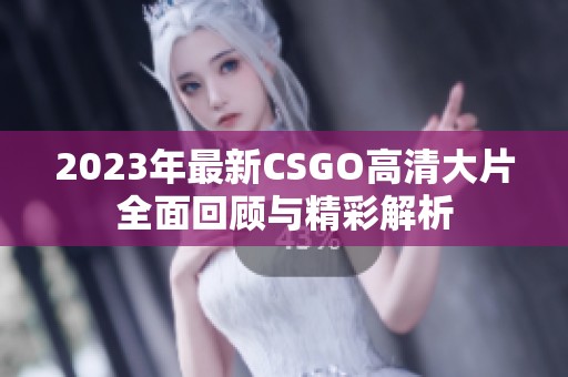 2023年最新CSGO高清大片全面回顾与精彩解析