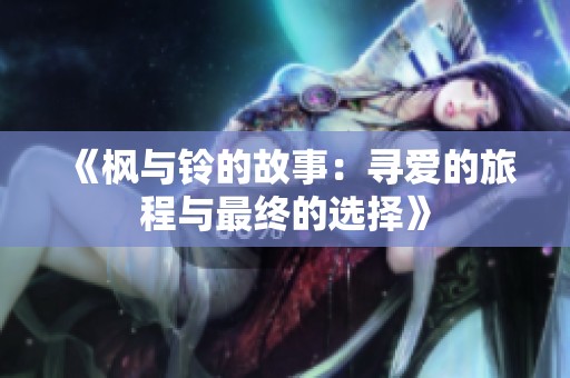《枫与铃的故事：寻爱的旅程与最终的选择》