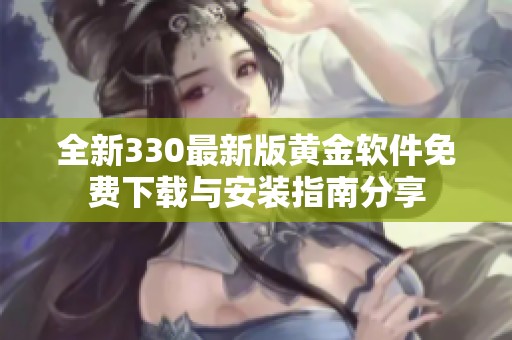 全新330最新版黄金软件免费下载与安装指南分享