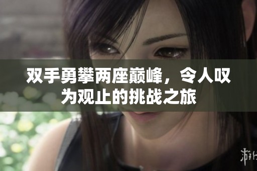 双手勇攀两座巅峰，令人叹为观止的挑战之旅