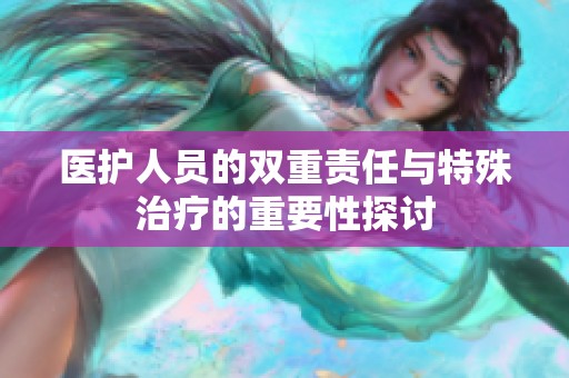 医护人员的双重责任与特殊治疗的重要性探讨