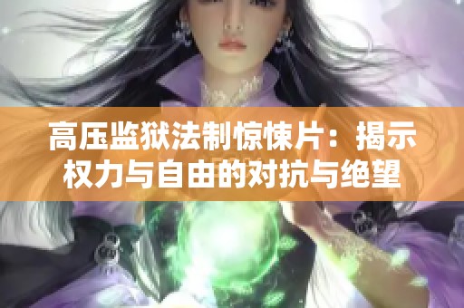 高压监狱法制惊悚片：揭示权力与自由的对抗与绝望