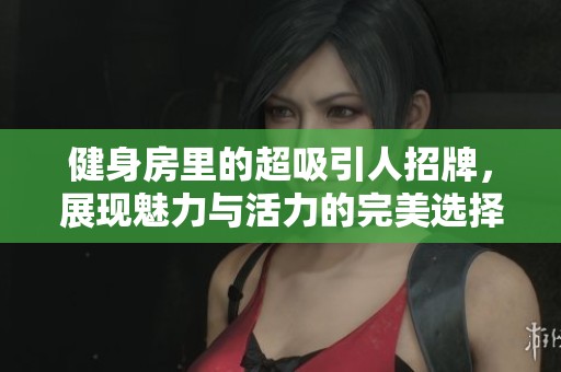 健身房里的超吸引人招牌，展现魅力与活力的完美选择