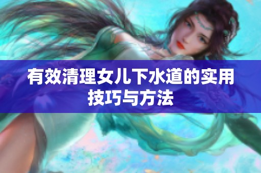 有效清理女儿下水道的实用技巧与方法