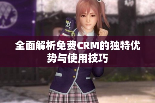 全面解析免费CRM的独特优势与使用技巧