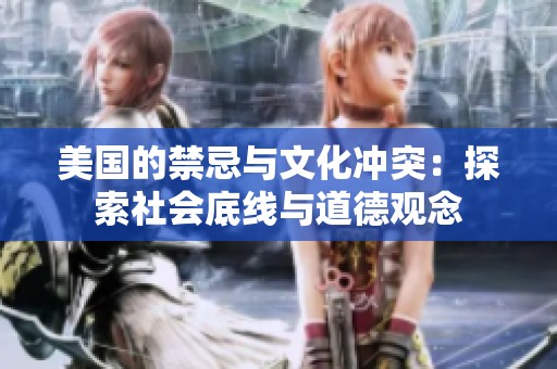 美国的禁忌与文化冲突：探索社会底线与道德观念