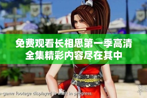 免费观看长相思第一季高清全集精彩内容尽在其中