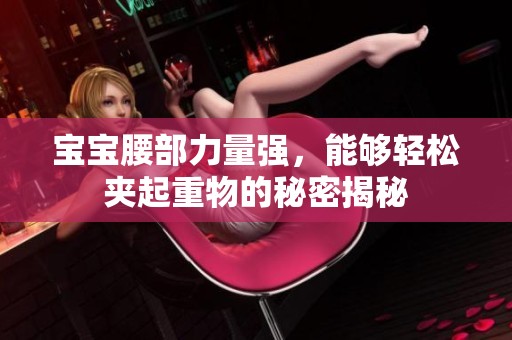 宝宝腰部力量强，能够轻松夹起重物的秘密揭秘