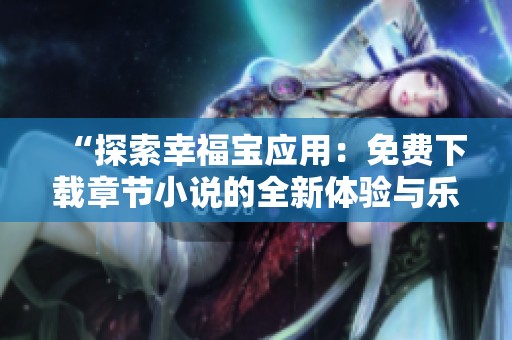 “探索幸福宝应用：免费下载章节小说的全新体验与乐趣”