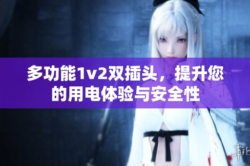 多功能1v2双插头，提升您的用电体验与安全性