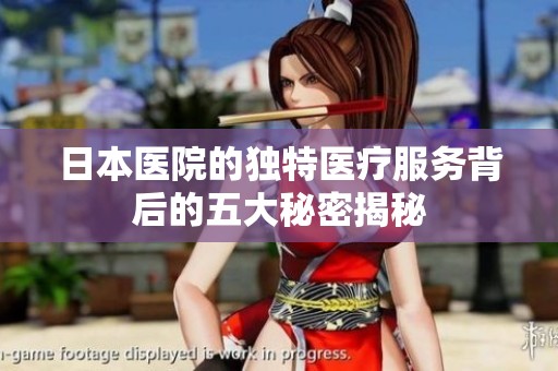 日本医院的独特医疗服务背后的五大秘密揭秘