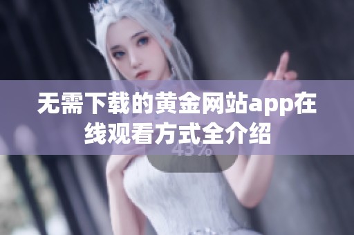 无需下载的黄金网站app在线观看方式全介绍