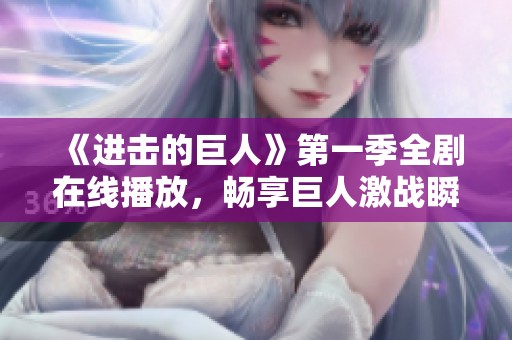 《进击的巨人》第一季全剧在线播放，畅享巨人激战瞬间