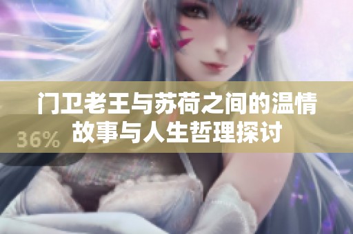 门卫老王与苏荷之间的温情故事与人生哲理探讨