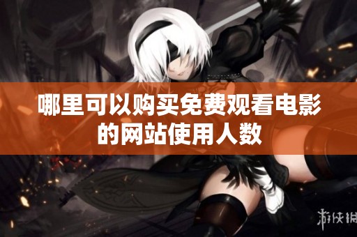 哪里可以购买免费观看电影的网站使用人数