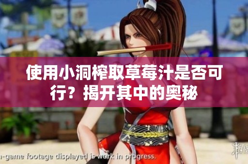 使用小洞榨取草莓汁是否可行？揭开其中的奥秘