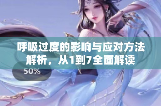 呼吸过度的影响与应对方法解析，从1到7全面解读