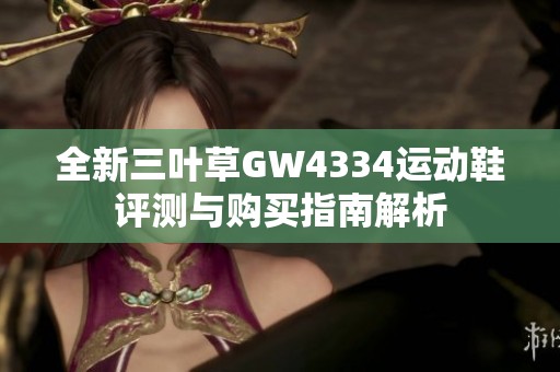 全新三叶草GW4334运动鞋评测与购买指南解析