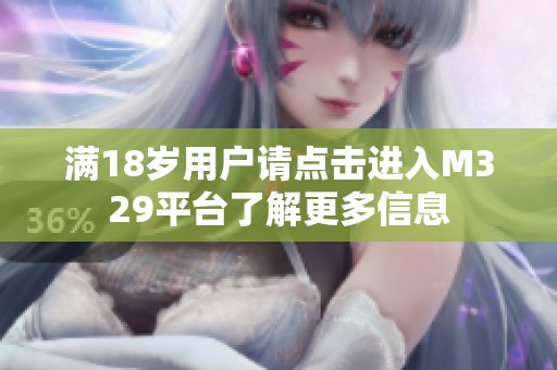 满18岁用户请点击进入M329平台了解更多信息