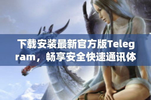 下载安装最新官方版Telegram，畅享安全快速通讯体验