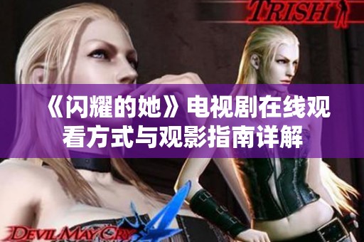 《闪耀的她》电视剧在线观看方式与观影指南详解