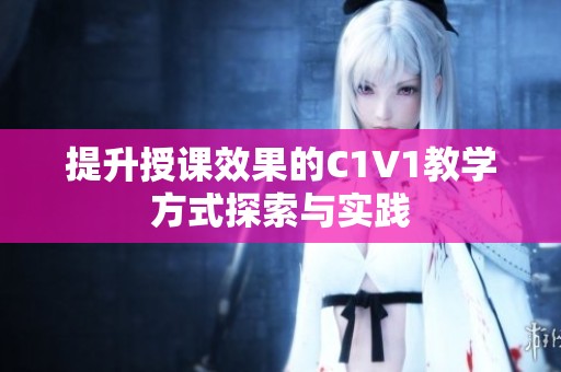 提升授课效果的C1V1教学方式探索与实践