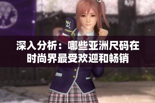 深入分析：哪些亚洲尺码在时尚界最受欢迎和畅销