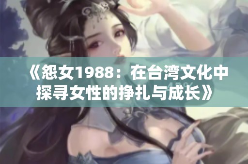 《怨女1988：在台湾文化中探寻女性的挣扎与成长》