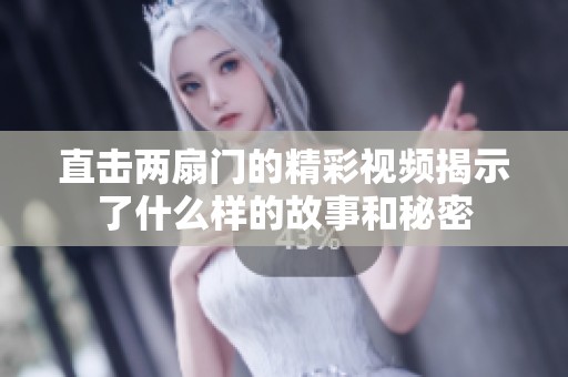 直击两扇门的精彩视频揭示了什么样的故事和秘密