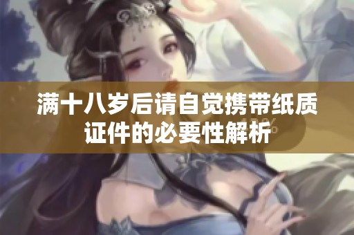 满十八岁后请自觉携带纸质证件的必要性解析